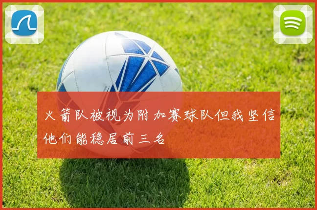 火箭队被视为附加赛球队但我坚信他们能稳居前三名